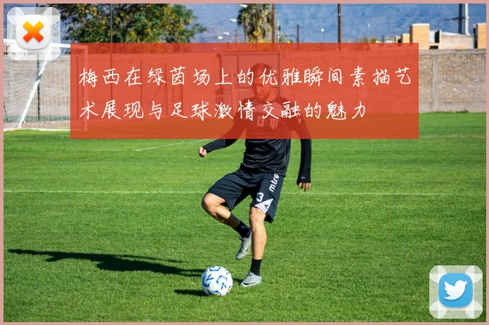 梅西在绿茵场上的优雅瞬间素描艺术展现与足球激情交融的魅力